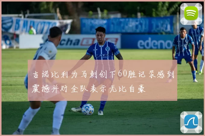 吉诺比利为马刺创下60胜记录感到震撼并对全队表示无比自豪